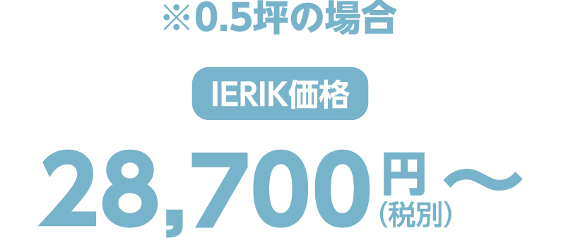 ※0.5坪の場合 ierik価格 28,700円（税別）〜